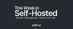 This Week in Self-Hosted (3 May 2024)
