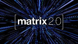 Matrix 2.0 Is Here!