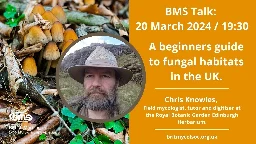 BMS Talk: Chris Knowles - A beginners guide to fungal habitats in the UK