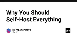 Why You Should Self-Host Everything