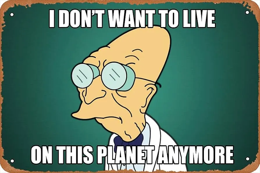 Dr. Farnsworth meme: I don&#39;t want to live on this planet anymore.