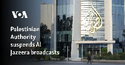 Palestinian Authority suspends Al Jazeera broadcasts