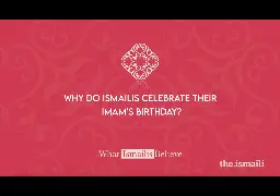 Video: Why do Ismailis celebrate their Imam’s birthday?