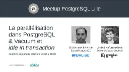 Parallélisation, Vacuum et idle-in-transaction dans PostgreSQL, jeu. 28 sept. 2023, 18:30   | Meetup