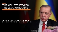 Turkish Strategy &amp; the War in Ukraine - Arms, Economics, Negotiations &amp; Pragmatism