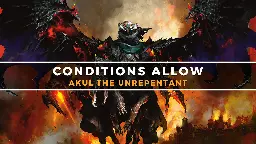 Conditions Allow - Akul the Unrepentant EDH | Commander's Herald