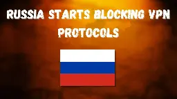 Russia Starts Blocking VPN Protocols