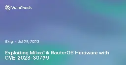 Exploiting MikroTik RouterOS Hardware with CVE-2023-30799 - Blog - VulnCheck