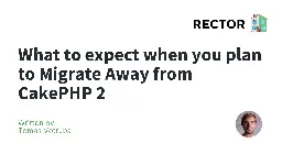 What to expect when you plan to Migrate Away from CakePHP 2