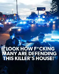 'LOOK HOW FCKING  MANY ARE DEFENDING  THIS KILLER'S HOUSE!'
