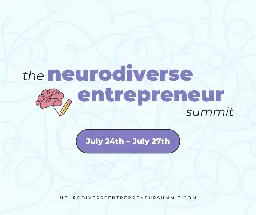 Get your free ticket to the Neurodiverse Entrepreneur Summit! July 24th–27th