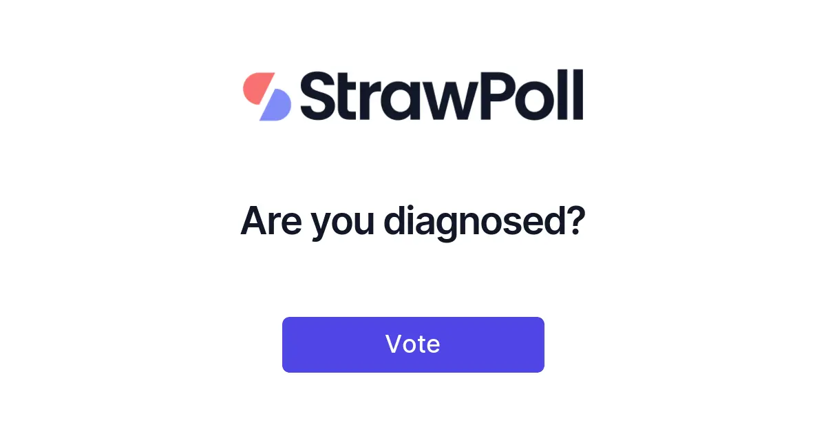 Are you diagnosed? - Online Poll - StrawPoll.com