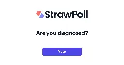 Are you diagnosed? - Online Poll - StrawPoll.com