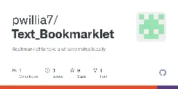 GitHub - pwillia7/Text_Bookmarklet: Bookmarklet to take and save notes locally