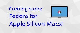 Coming soon: Fedora for Apple Silicon Macs! - Fedora Magazine