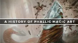 A History Of Phallic Art In Magic: the Gathering